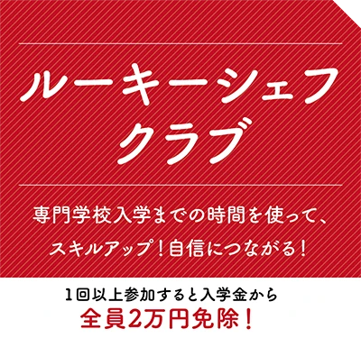 ルーキーシェフクラブ【専門学校入学までの時間を使って、スキルアップ！自信につながる！】