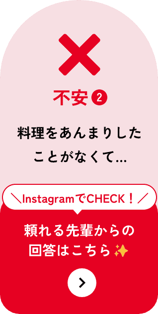 不安 2：「料理をあんまりしたことがなくて…」- 頼れる先輩からの回答はこちら