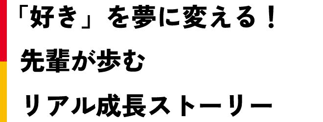 「好き」を夢に変える！先輩が歩むリアル成長ストーリー